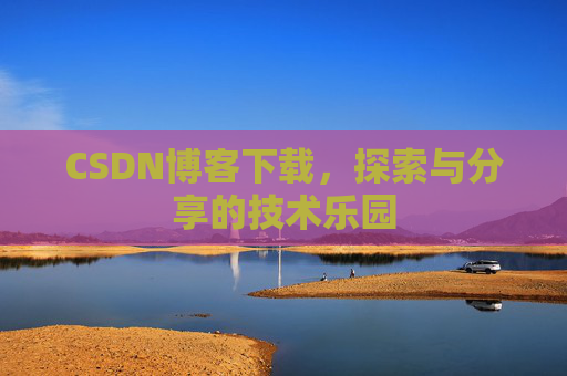 CSDN博客下载，探索与分享的技术乐园